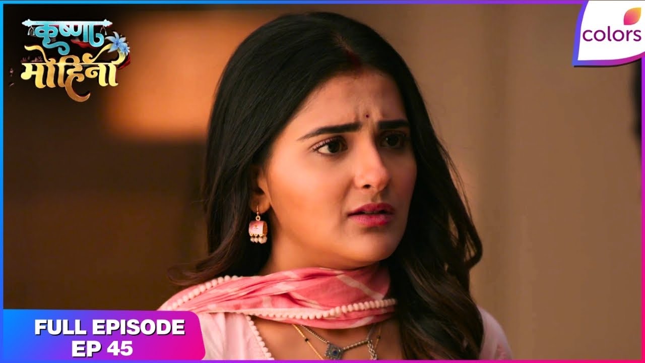 Krishna Mohini | Full Episode Ep. 45 | Krishna seeks Mohan's forgiveness | Colors TV