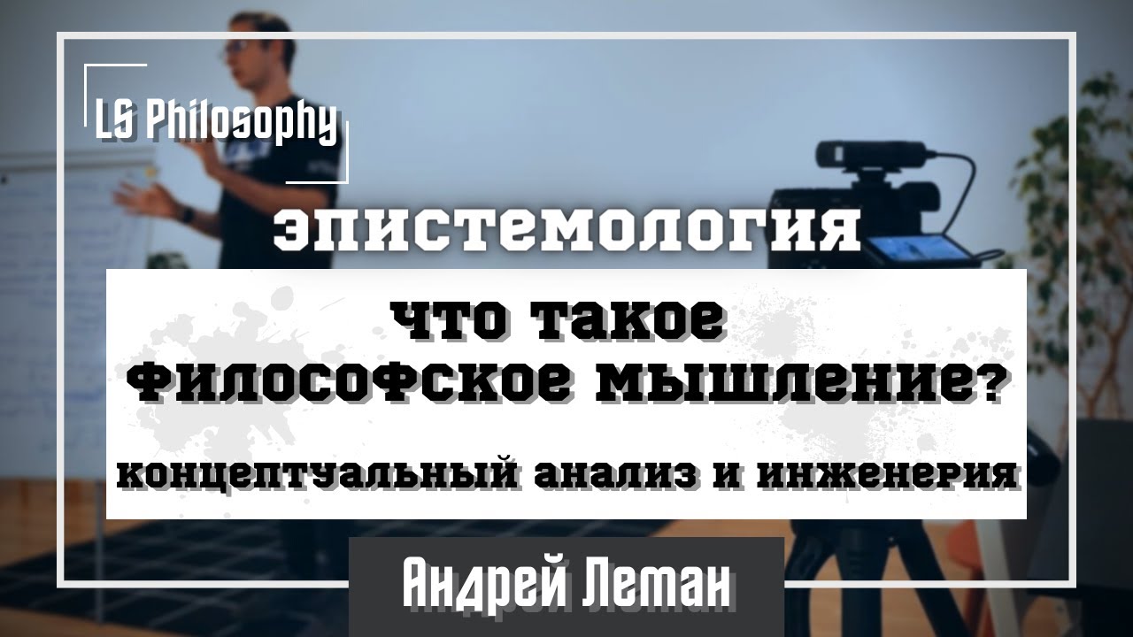Что такое философское мышление? Концептуальный анализ и майевтика | Андрей Леман