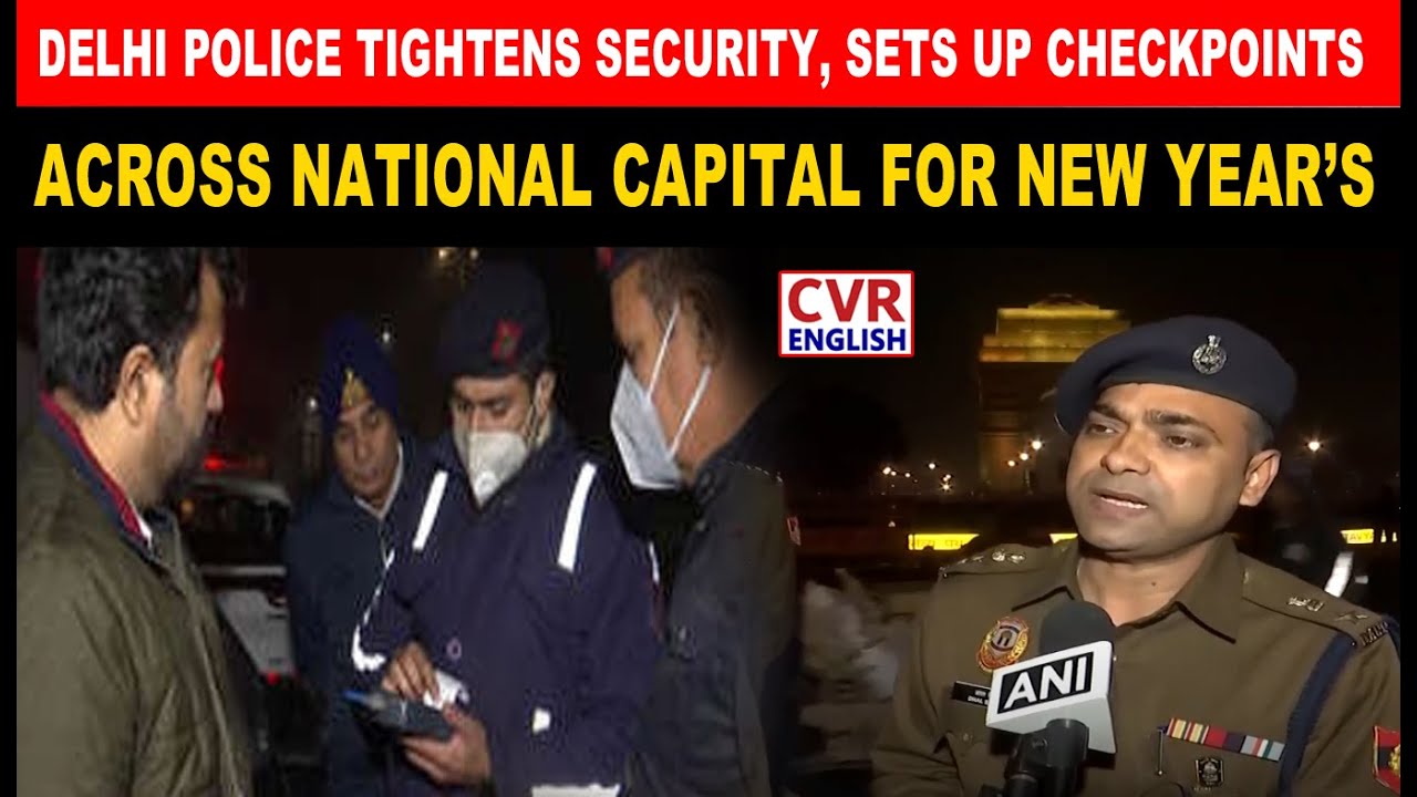 Delhi Police tightens security, sets up checkpoints across national capital for New Year&rsquo;s
