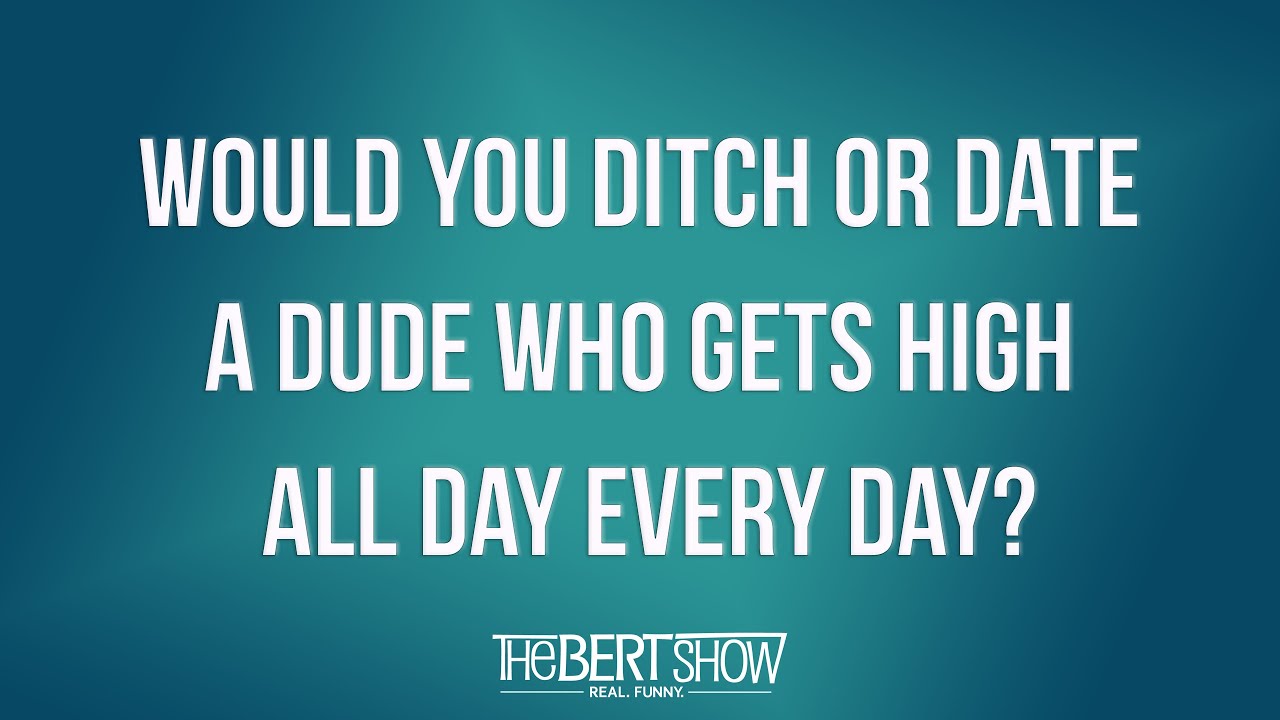 Would You Ditch Or Date A Dude Who Gets High All Day Every Day?