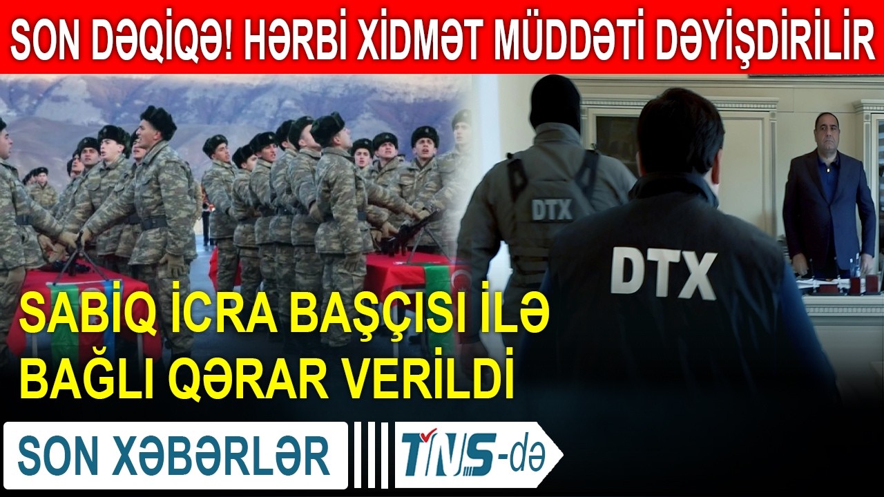 Hərbi xidmət müddəti dəyişdirilir - DTX tərəfindən saxlanılan sabiq icra başçısından xəbər var
