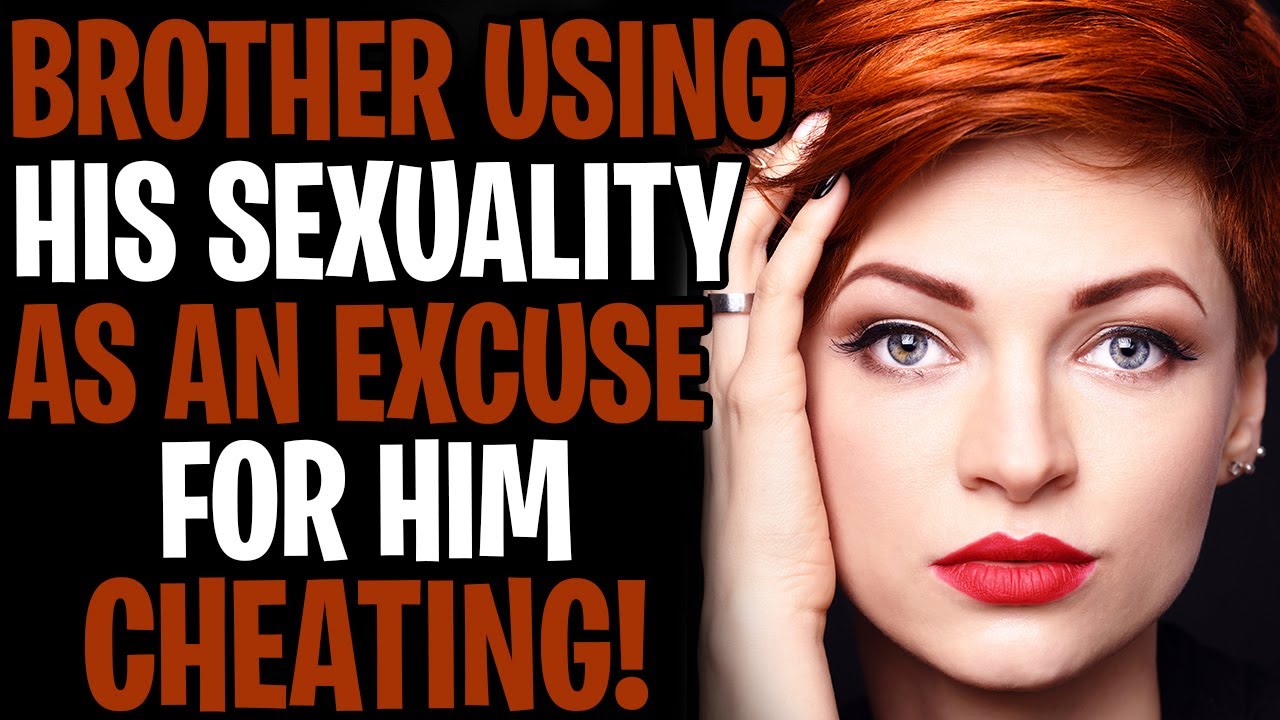 My Brother Is Using His Sexuality As An Excuse For Him CHEATING!