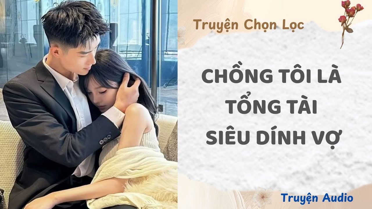 Chồng Tôi Là Tổng Tài Siêu Dính Vợ | Truyện Full