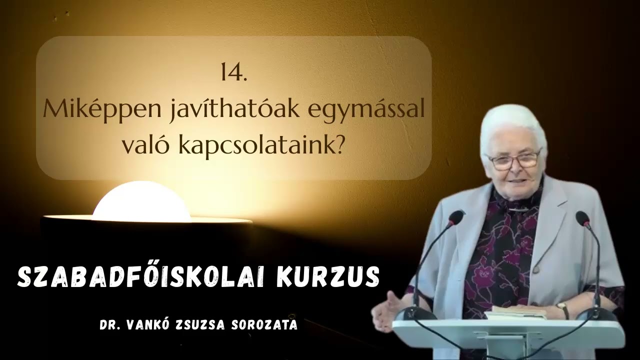 14. Miképpen javíthatóak egymással való kapcsolataink?  | Szabafőiskolai kurzus | dr. Vankó Zs.