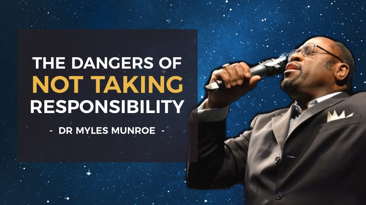 Dr Myles Munroe - The DANGERS of not taking Responsibility