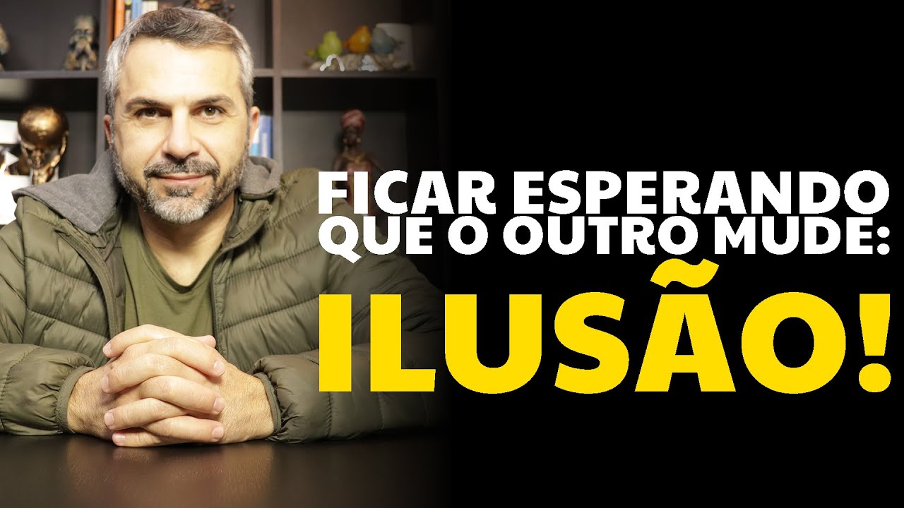 Ficar esperando que o outro mude: ilusão!