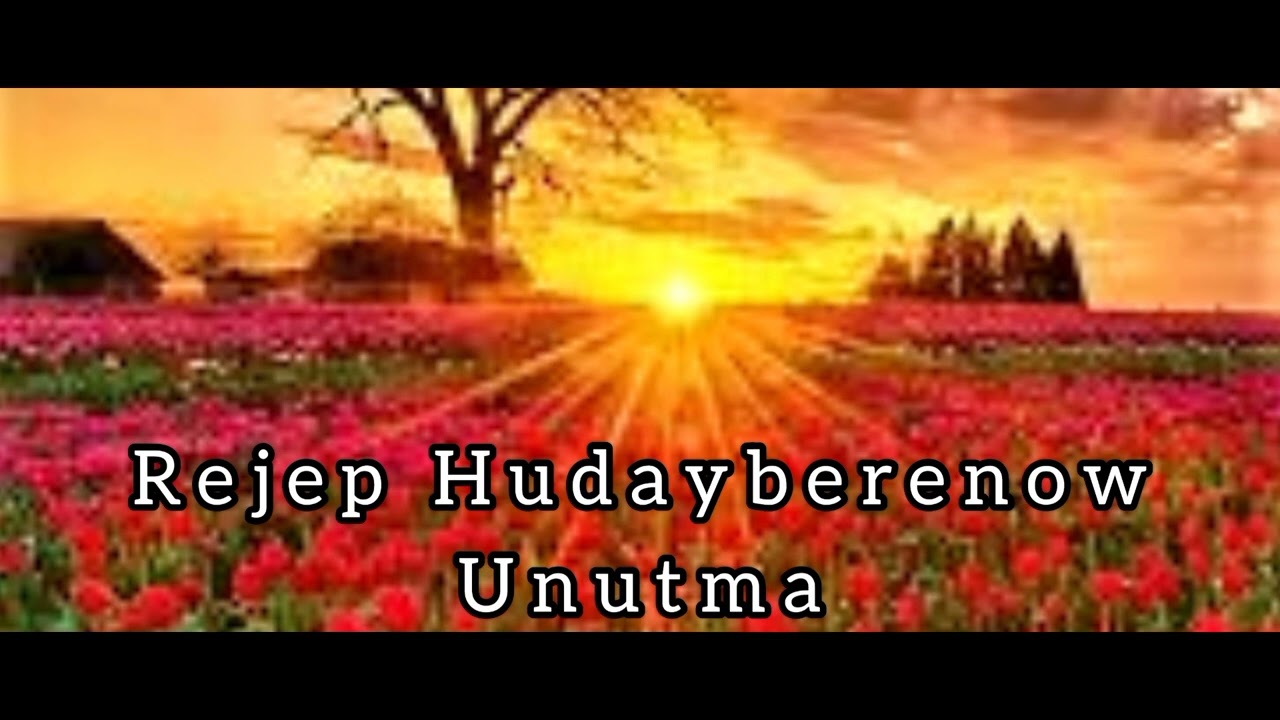 Rejep Hudayberenow-Unutma