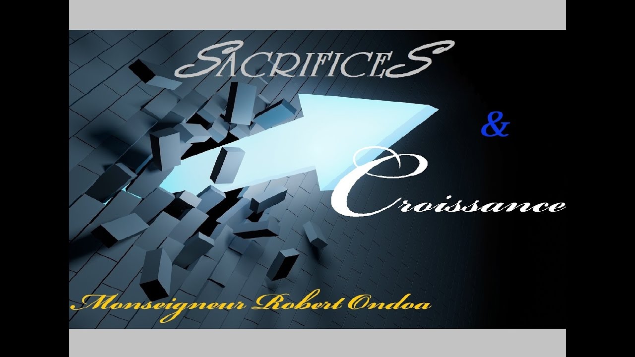 SACRIFICES et CROISSANCE - Monseigneur Robert ONDOA