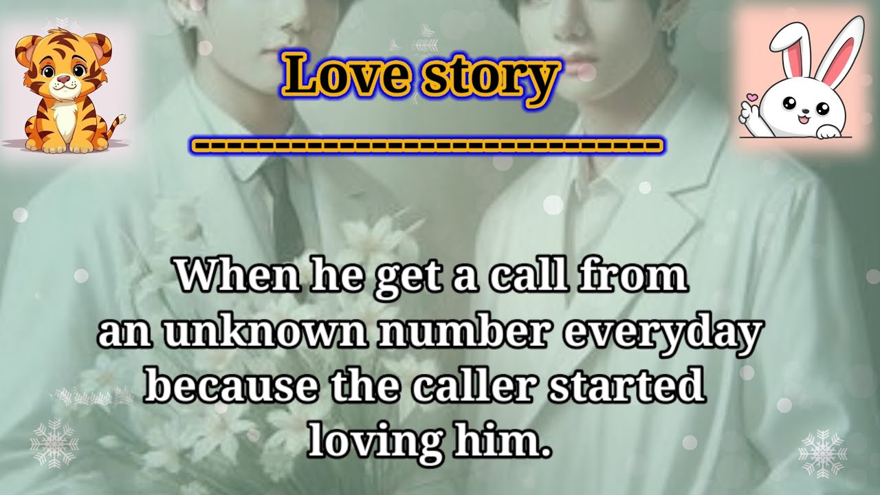 Part-1 When he get a call from an unknown number everyday because the caller started loving him.