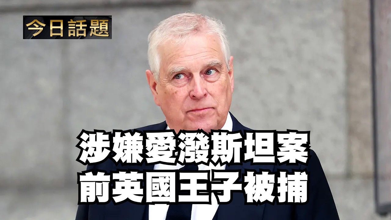 涉嫌愛潑斯坦案英國王子被捕｜今日話題｜中迅 高寧 02/19/26