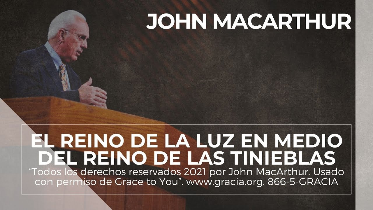 John MacArthur - El reino de la luz en medio del reino de las tinieblas ➡️ En español