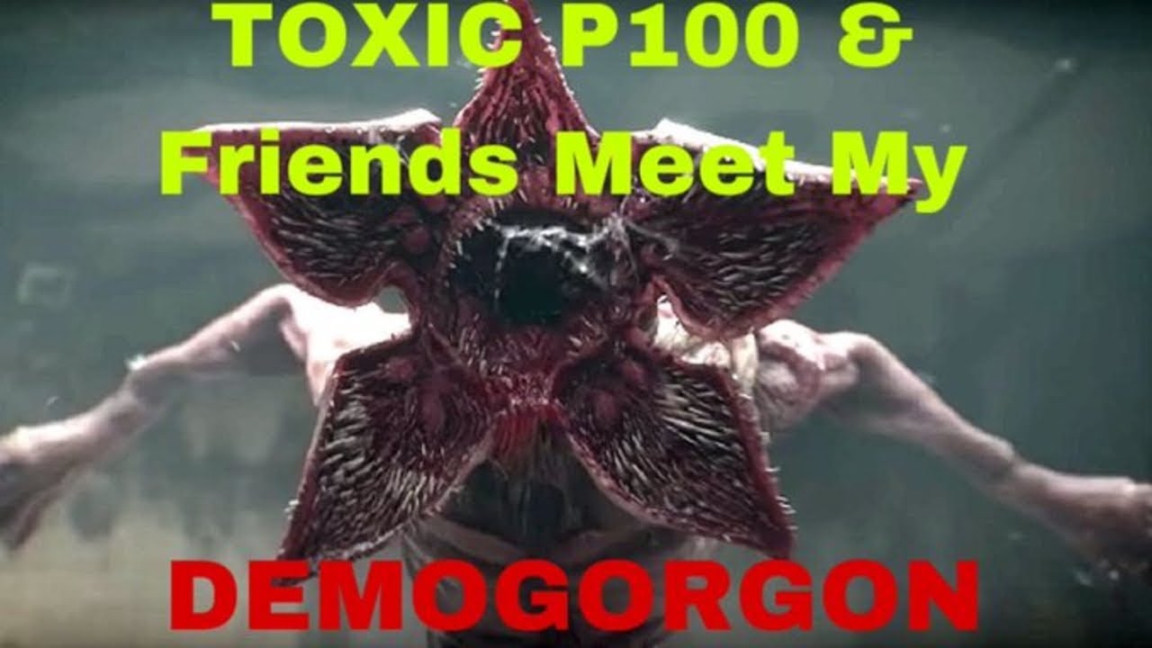TOXIC P100 & Friends Meet My DEMOGORGON!
