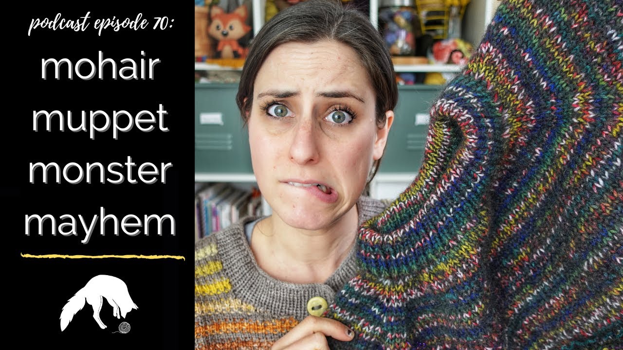 Fiber & Fox Podcast 70: Mohair Muppet Mayhem-we've got sweater DRAMA. & finished Daft Days Cardigan!