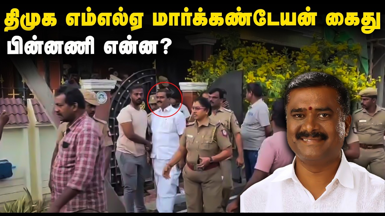 திமுக எம்எல்ஏ மார்க்கண்டேயன் கைது - பின்னணி என்ன? | DMK MLA Markandeyan arrested