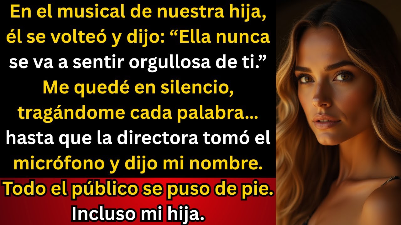 En el musical de mi hija, mi esposo dijo: ‘nunca se va a sentir orgullosa de ti’ — hasta que me llam