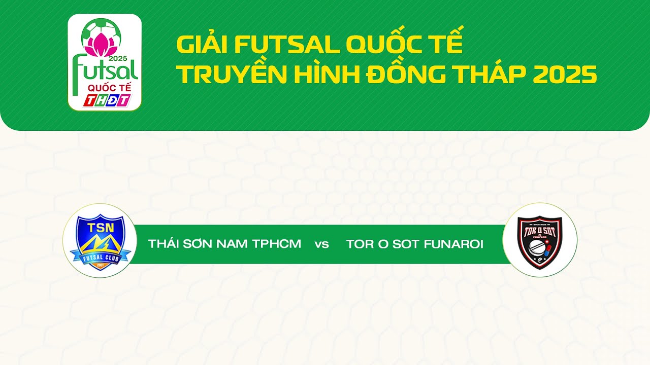 🛑[Livestream] Giải Futsal Quốc tế THĐT 2025: Th&aacute;i Sơn Nam TPHCM vs Tor O Sot Funaroi | THDT
