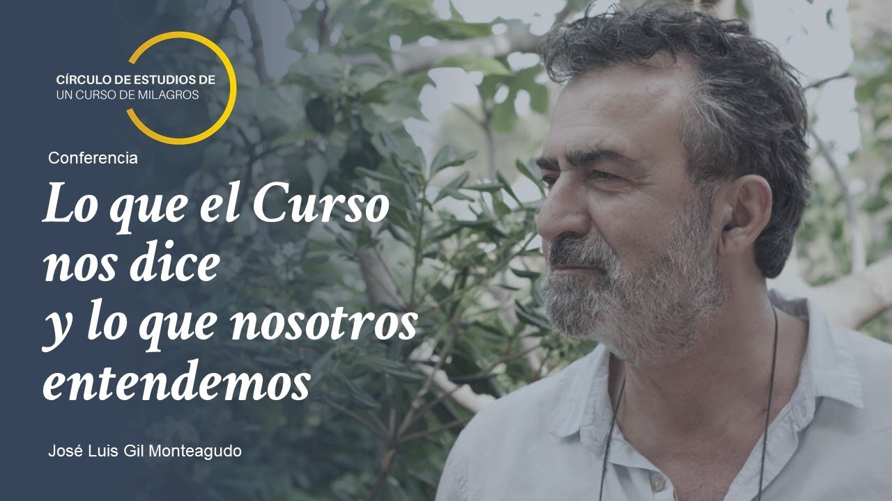 Conferencia UCDM. Lo que el Curso nos dice y lo que nosotros entendemos. José Luis Gil Monteagudo.