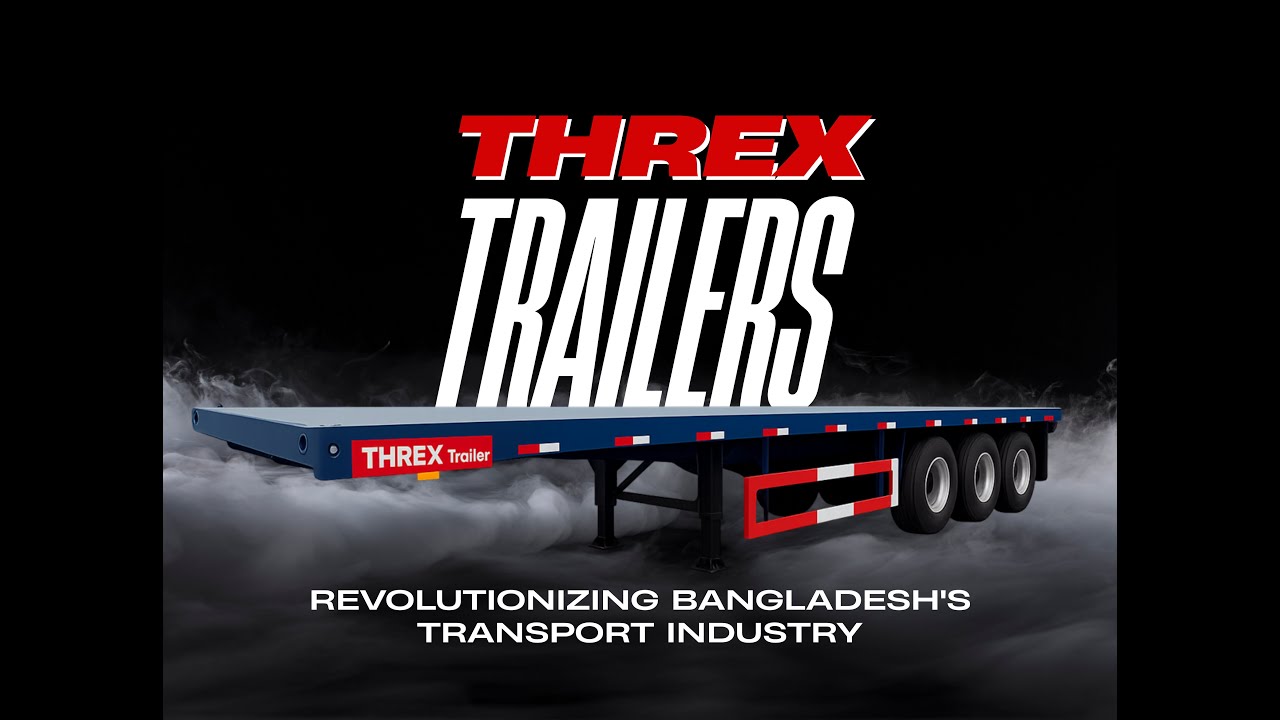 Introducing THREX Trailers:The New Standard in Bangladesh&rsquo;s Transport Industry Pioneering the Future