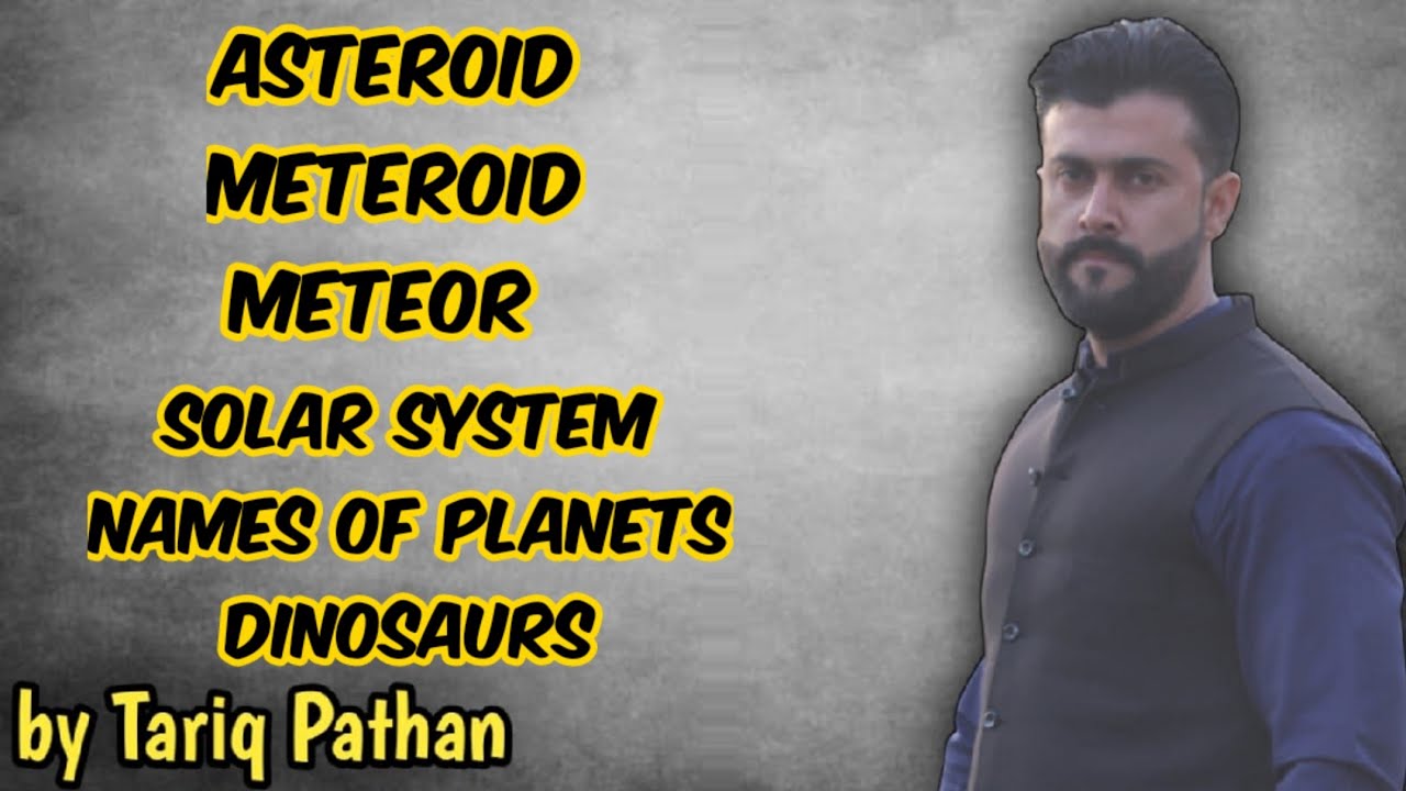 Asteroid - Meteroid - Meteor - Solar System - Names of Planets - Dinosaurs - Etea Nts - Tariq Pathan