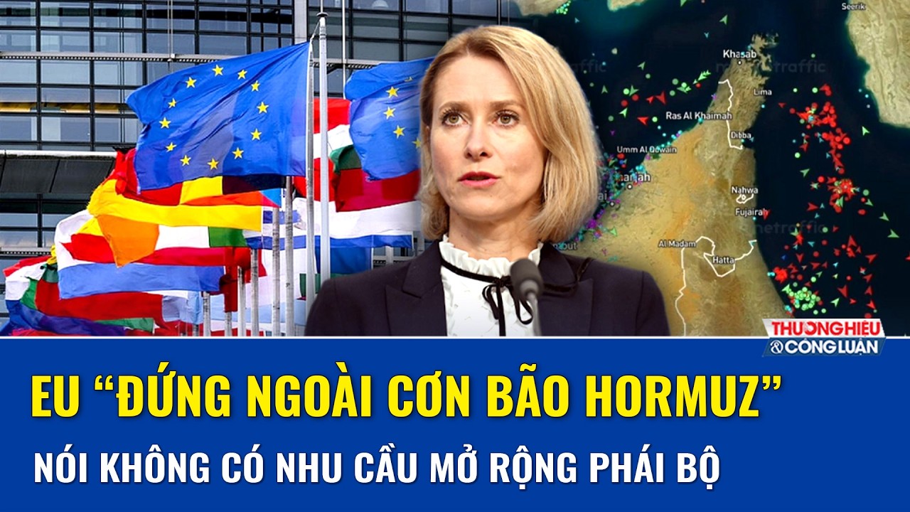 Hormuz dậy sóng nhưng EU vẫn “giữ chân trên bờ”, từ chối mở rộng nhiệm vụ hải quân