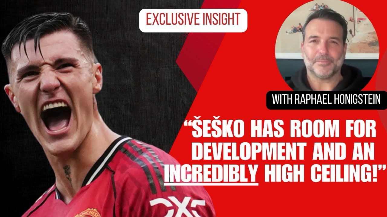 EXCLUSIVE RAPHAEL HONIGSTEIN INSIGHT: &Scaron;e&scaron;ko&rsquo;s start at United assessed