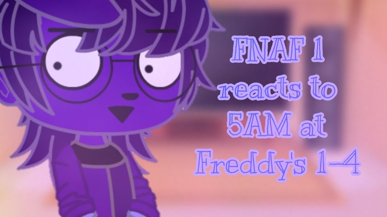 FNAF 1 reacts to 5AM at Freddy's 1-4
