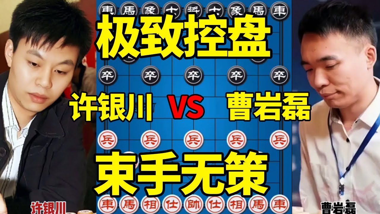 【精彩棋局合集】许银川vs曹岩磊，极致控盘滴水不漏，无计可施束手无策