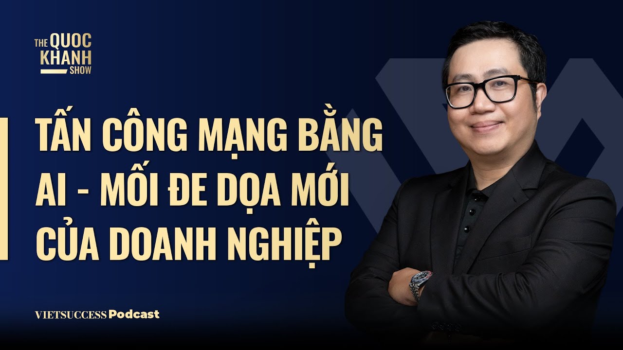 TS. Ng&ocirc; Tấn Vũ Khanh, Kaspersky VN|Tấn c&ocirc;ng mạng bằng AI - Mối đe dọa mới của doanh nghiệp|TQKS #122