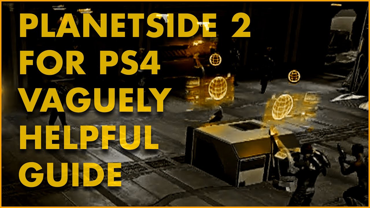 PlanetSide 2 for PS4 Vaguely Helpful Guide