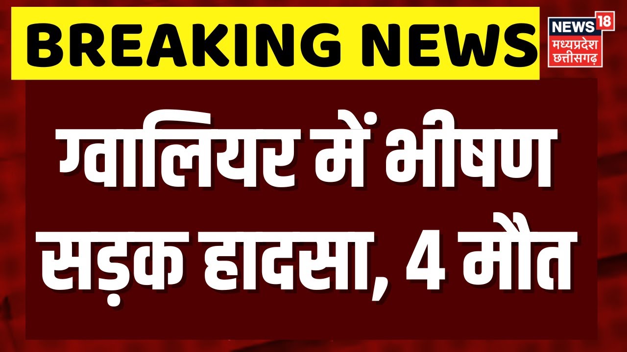 Gwalior Road Accident : ट्रक और कार की जबरदस्त भिड़ंत,  भीषण हादसे में चार लोगों की मौत। Breaking