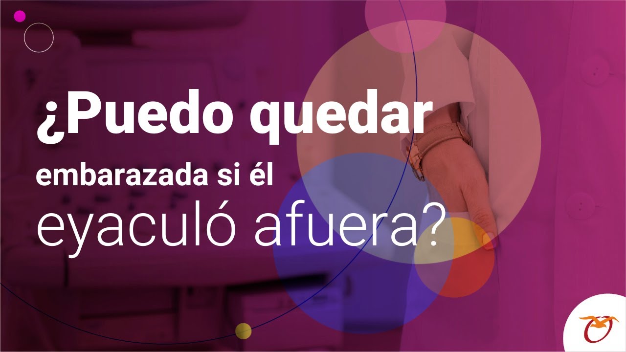 &iquest;Puedo quedar embarazada si &eacute;l eyacul&oacute; afuera?