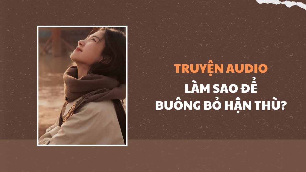 [Truyện Audio] Làm sao để buông bỏ hận thù? | Trần Thiên Minh