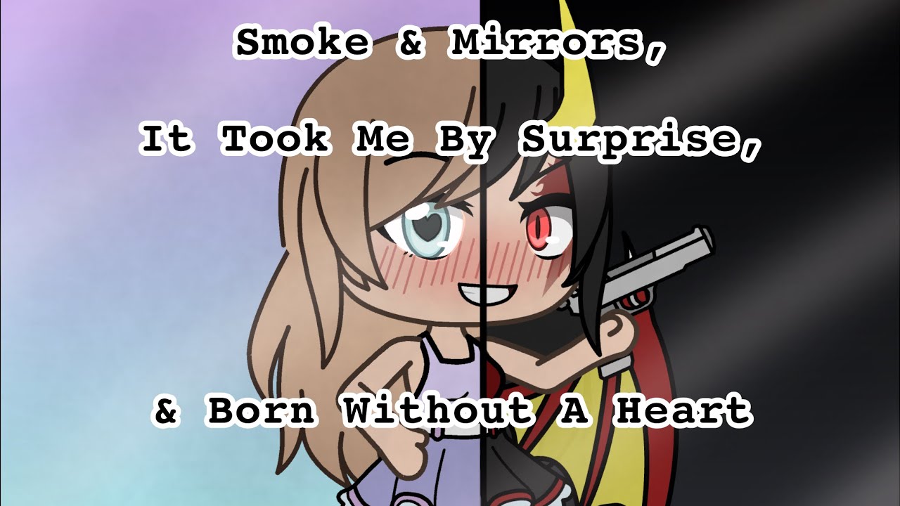 Smoke & Mirrors, It Took Me By Surprise, & Born Without A Heart (GLMV)
