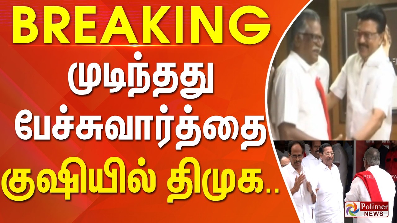 #BREAKING || முடிந்தது பேச்சுவார்த்தை... குஷியில் திமுக