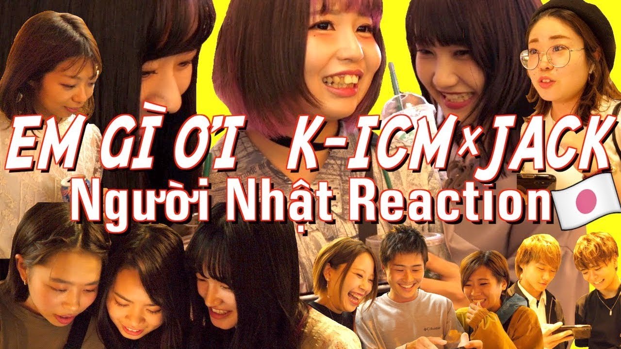 Người Nhật Reaction | EM GÌ ƠI | K-ICM x JACK