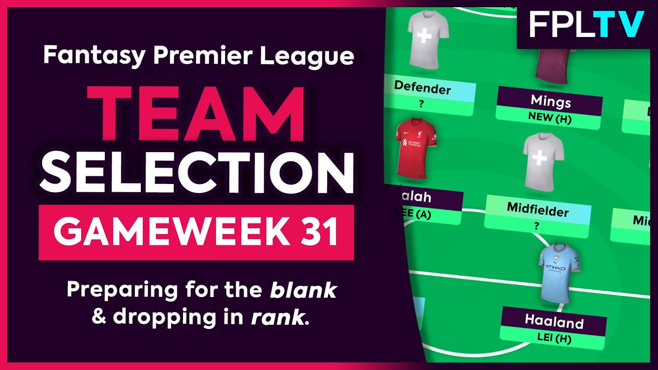 FPL TEAM SELECTION | GAMEWEEK 31 | Preparing For The Blank & Dropping Rank | Fantasy Premier League