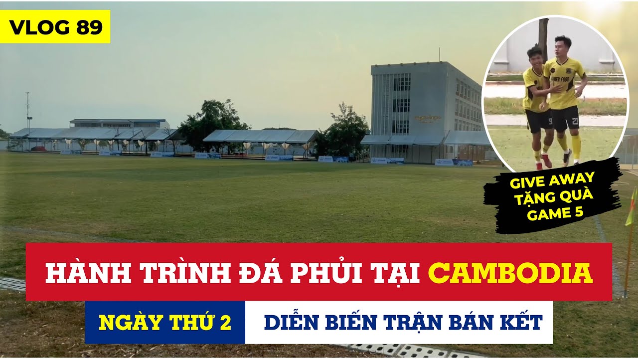 [VLOG 89]: HÀNH TRÌNH ĐÁ PHỦI TẠI CAMBODIA NGÀY THỨ 2 - DIỄN BIẾN TRẬN BÁN KẾT