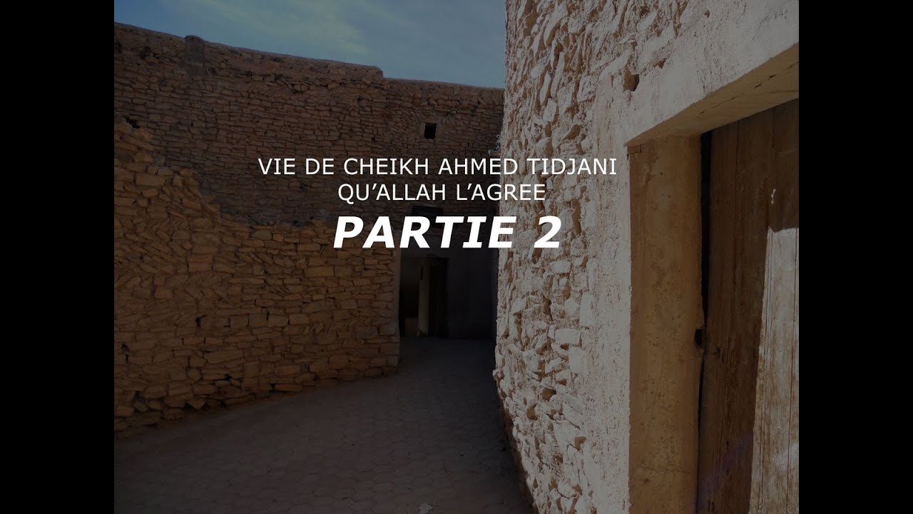 Récit de la Vie de Cheikh Sidi Ahmed Tijani, qu'ALLAH l'agrée, partie 2/6