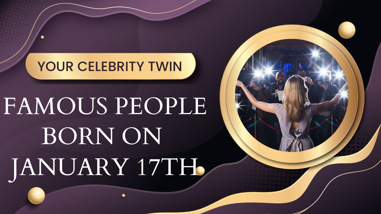 Famous people born on January 17th ..Who is your celebrity twin