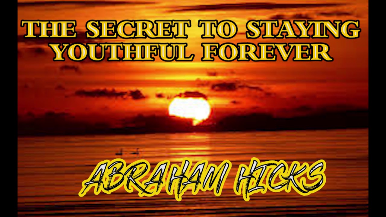 Abraham Hicks The Secret Formula To Staying Youthful Forever