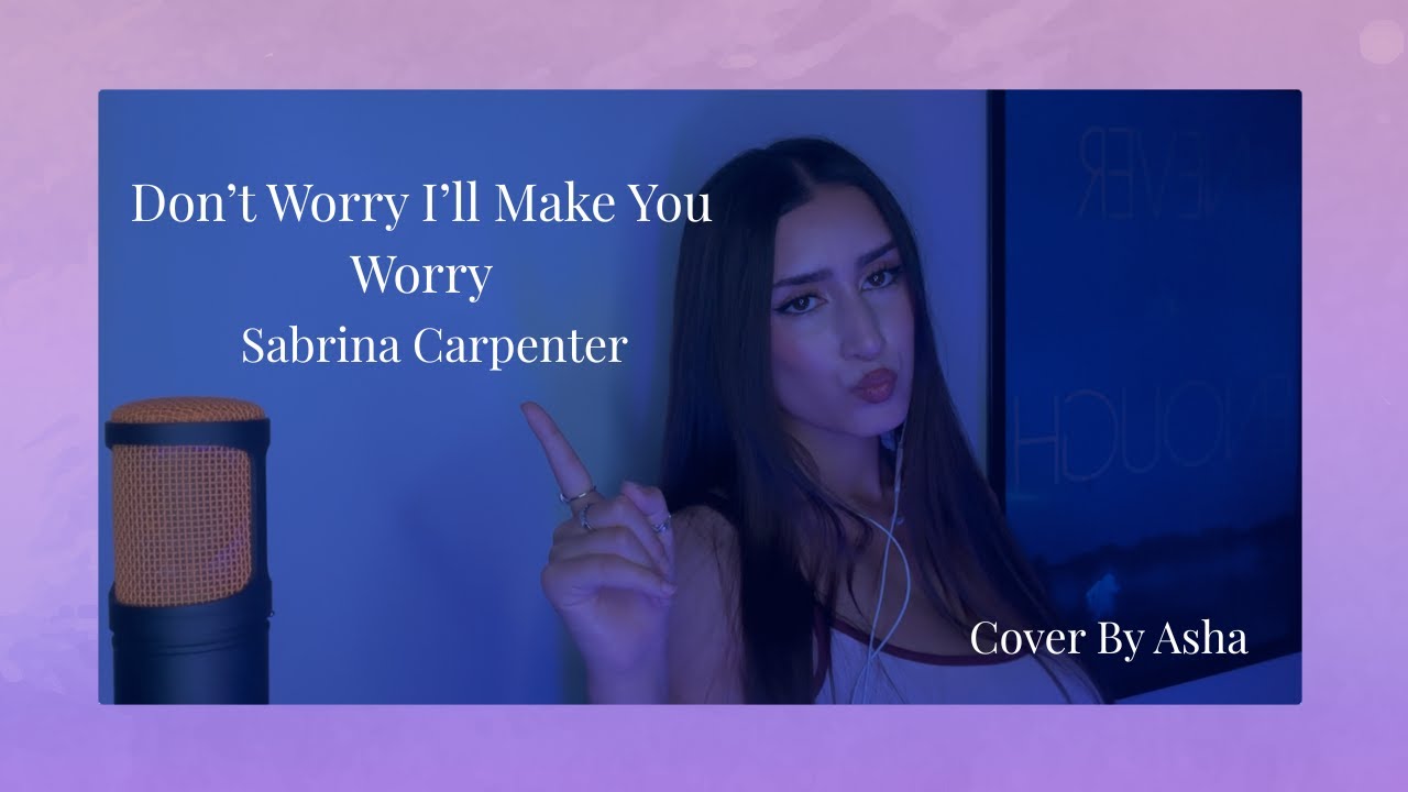 Don't Worry I'll Make You Worry- Sabrina Carpenter (cover)