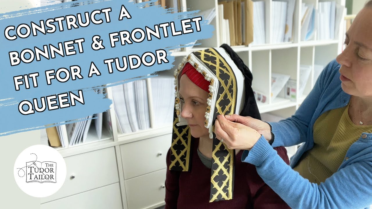 The Tudor Tailor: How to construct a bonnet & frontlet fit for a Tudor queen