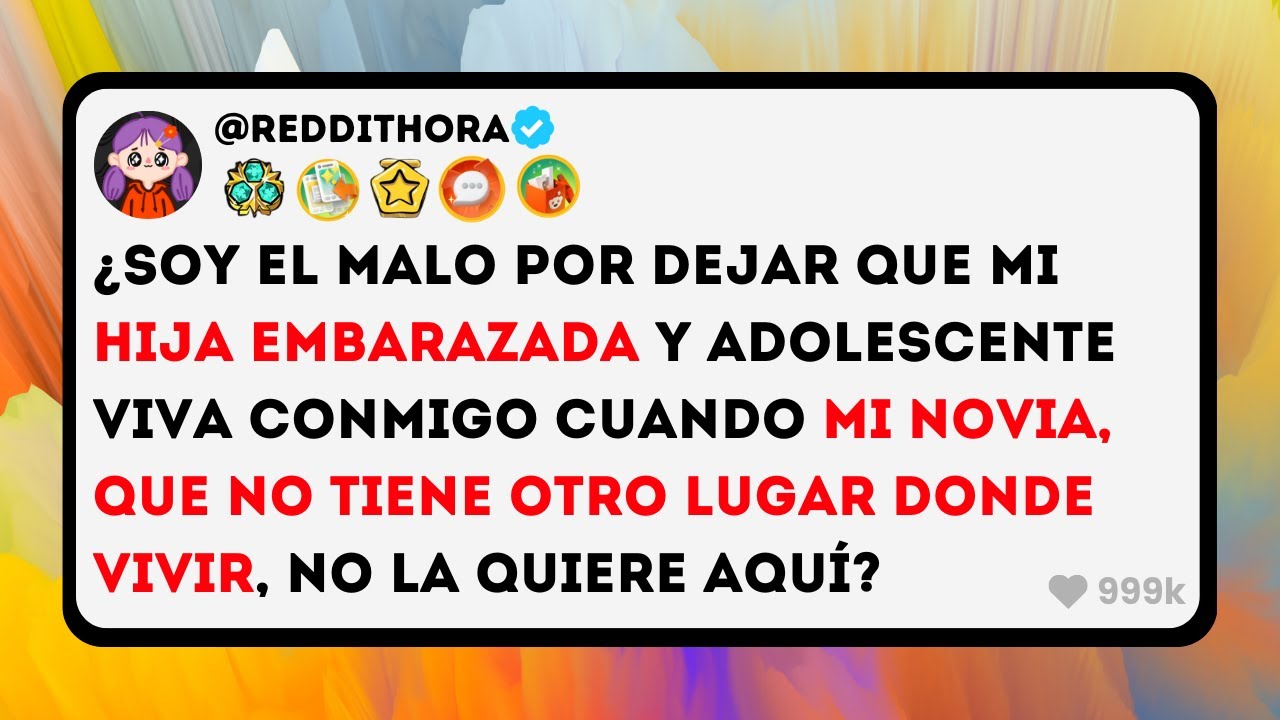 ¿Soy el MALO por Dejar que mi Hija EMBARAZADA y ADOLESCENTE Viva Conmigo cuando mi NOVIA que NO...