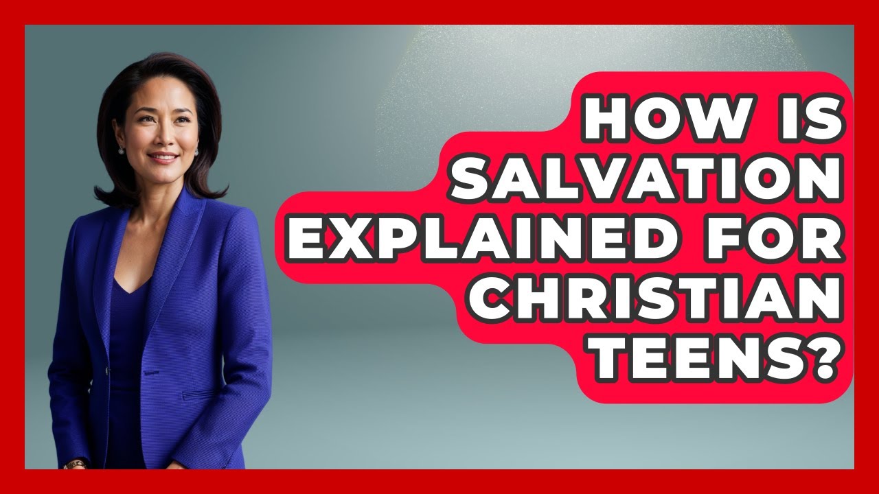 How Is Salvation Explained For Christian Teens? - Christian Teen Faith