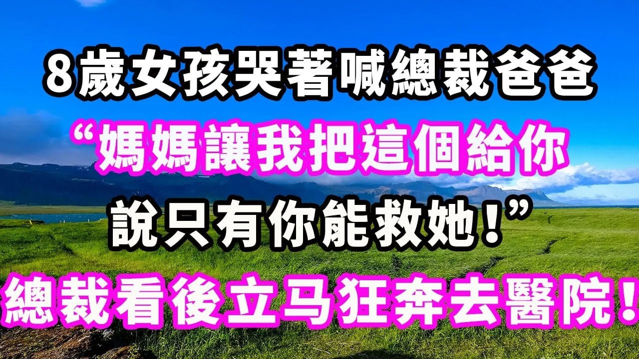 8歲女孩哭著喊總裁爸爸：“媽媽讓我把這個給你，說只有你能救她！”總裁看後立马狂奔去醫院！#爽文#大女主#現實情感#家庭