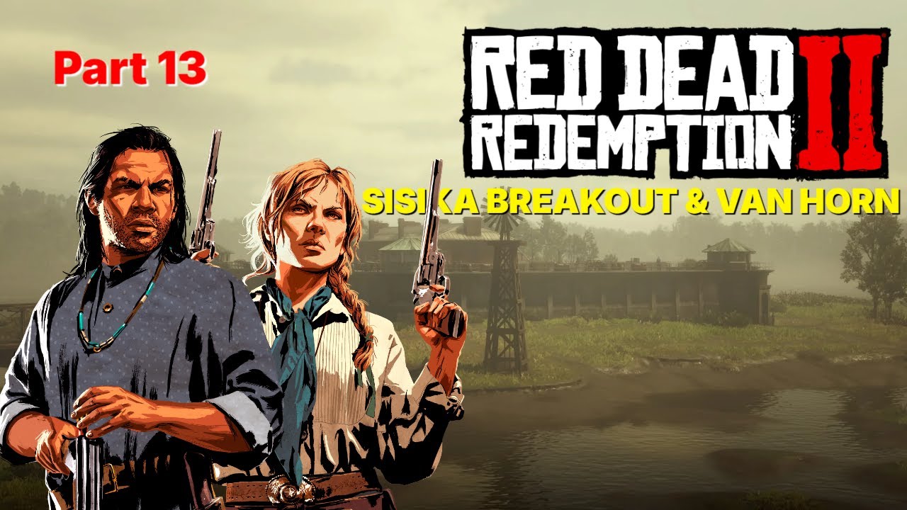 Red Dead Redemption 2 Part 13 - SISIKA BREAKOUT & VAN HORN (No Commentary)