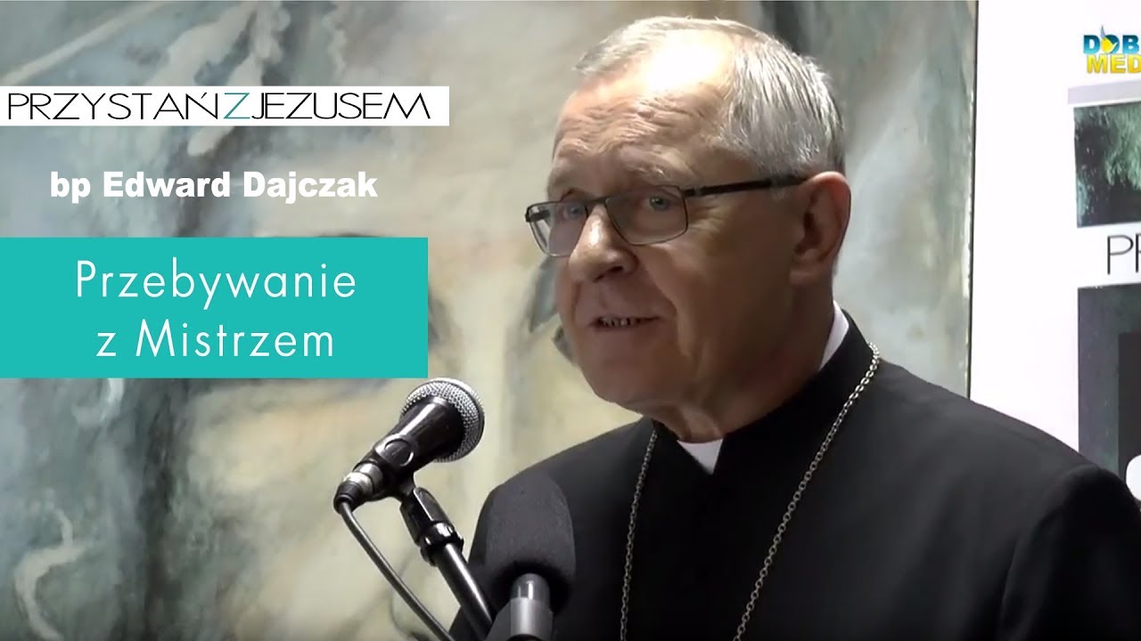Przebywanie z Mistrzem - bp Edward Dajczak