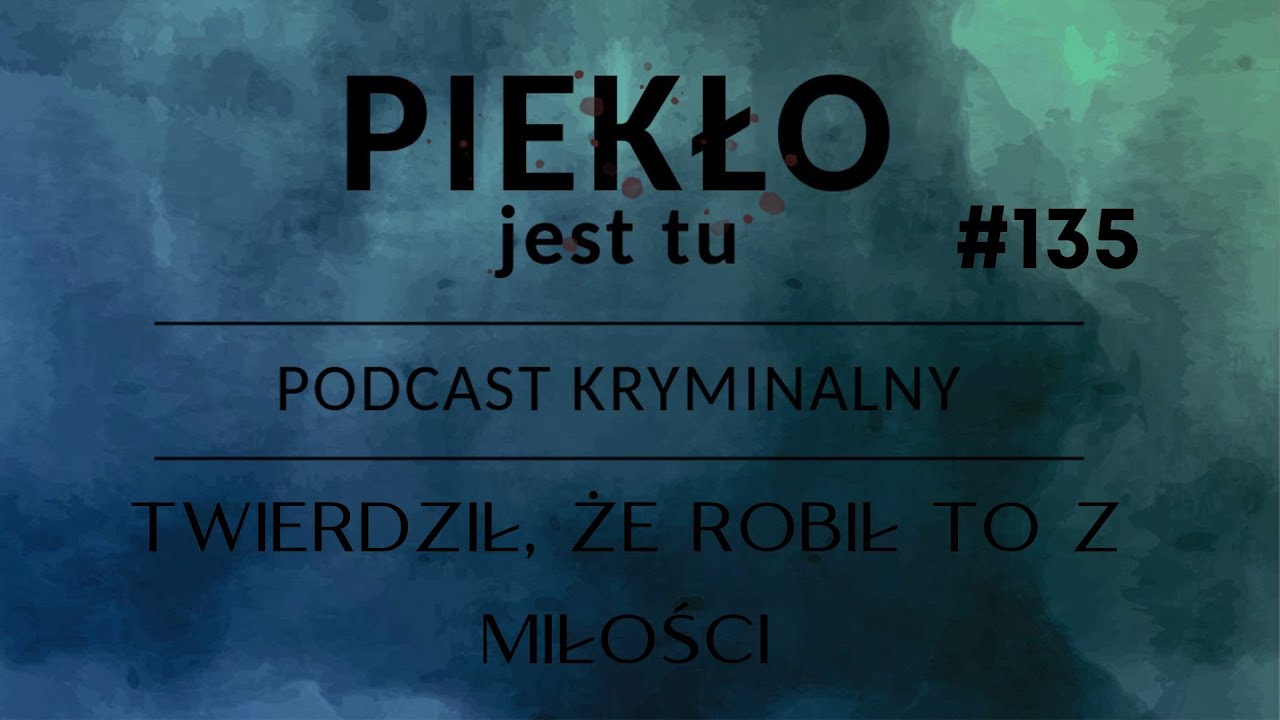 Podcast 135. Twierdził, że robił to z miłości