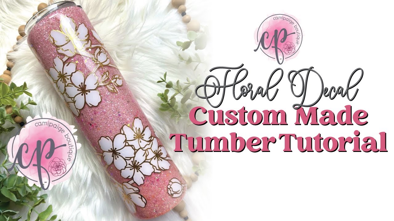 Floral Decal Custom Made Tumbler Tutorial | CamiPaige Boutique Tumbler and Craft Tutorials