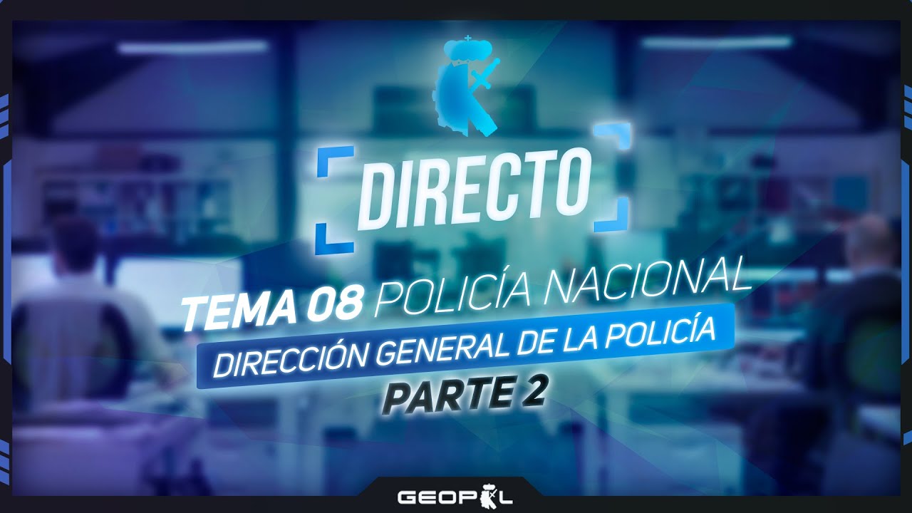 TEMA 08. DIRECCIÓN GENERAL DE LA POLICÍA. PARTE II